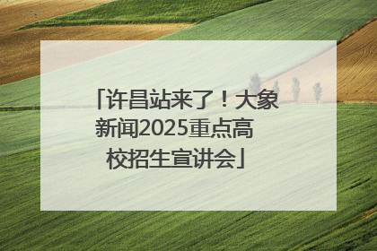 许昌站来了！大象新闻2025重点高校招生宣讲会