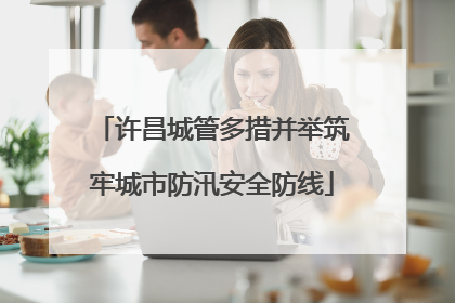 许昌城管多措并举筑牢城市防汛安全防线