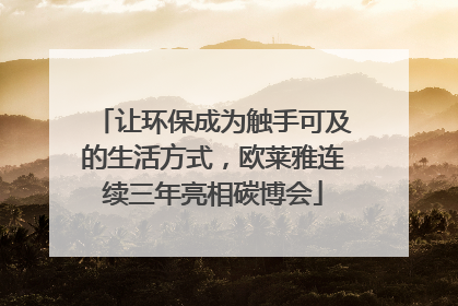让环保成为触手可及的生活方式，欧莱雅连续三年亮相碳博会