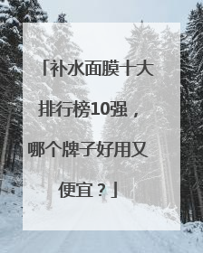 补水面膜十大排行榜10强，哪个牌子好用又便宜？