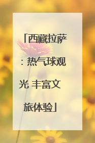 西藏拉萨：热气球观光 丰富文旅体验