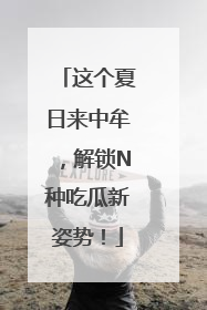 这个夏日来中牟，解锁N种吃瓜新姿势！
