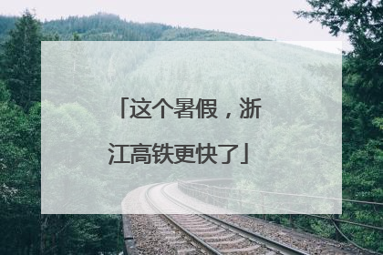 这个暑假，浙江高铁更快了