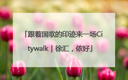 跟着国歌的印迹来一场Citywalk｜徐汇，侬好