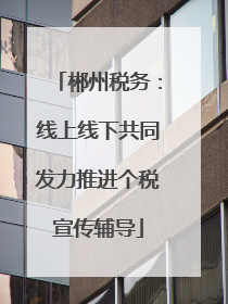 郴州税务：线上线下共同发力推进个税宣传辅导