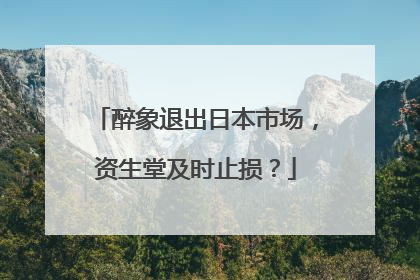 醉象退出日本市场，资生堂及时止损？
