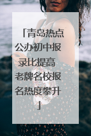 青岛热点公办初中报录比提高 老牌名校报名热度攀升