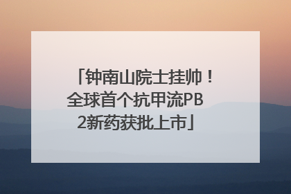 钟南山院士挂帅！全球首个抗甲流PB2新药获批上市