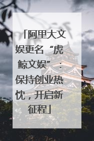阿里大文娱更名“虎鲸文娱”：保持创业热忱，开启新征程