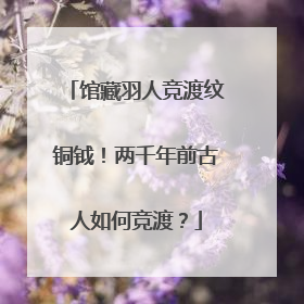 馆藏羽人竞渡纹铜钺！两千年前古人如何竞渡？