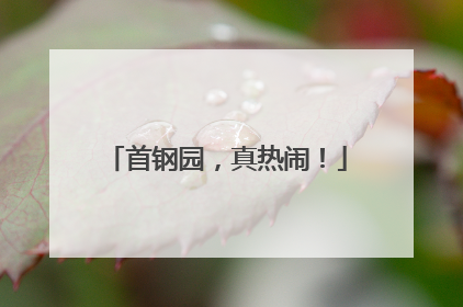 首钢园，真热闹！