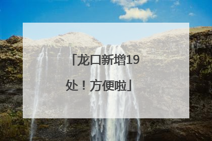 龙口新增19处！方便啦