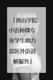 黄山学院小语种微专业学生助力景区外语讲解服务