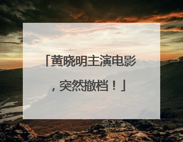 黄晓明主演电影，突然撤档！
