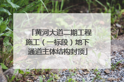 黄河大道二期工程施工（一标段）地下通道主体结构封顶