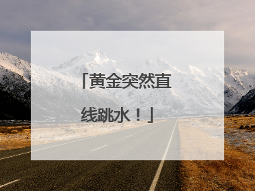 黄金突然直线跳水！