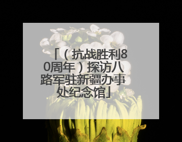 （抗战胜利80周年）探访八路军驻新疆办事处纪念馆