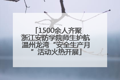 1500余人齐聚 浙江安防学院师生护航温州龙湾“安全生产月”活动火热开展