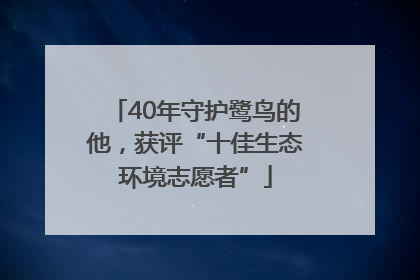 40年守护鹭鸟的他，获评“十佳生态环境志愿者”