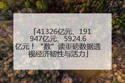 41326亿元、191947亿元、5924.6亿元！“数”读重磅数据透视经济韧性与活力