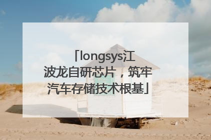 longsys江波龙自研芯片，筑牢汽车存储技术根基